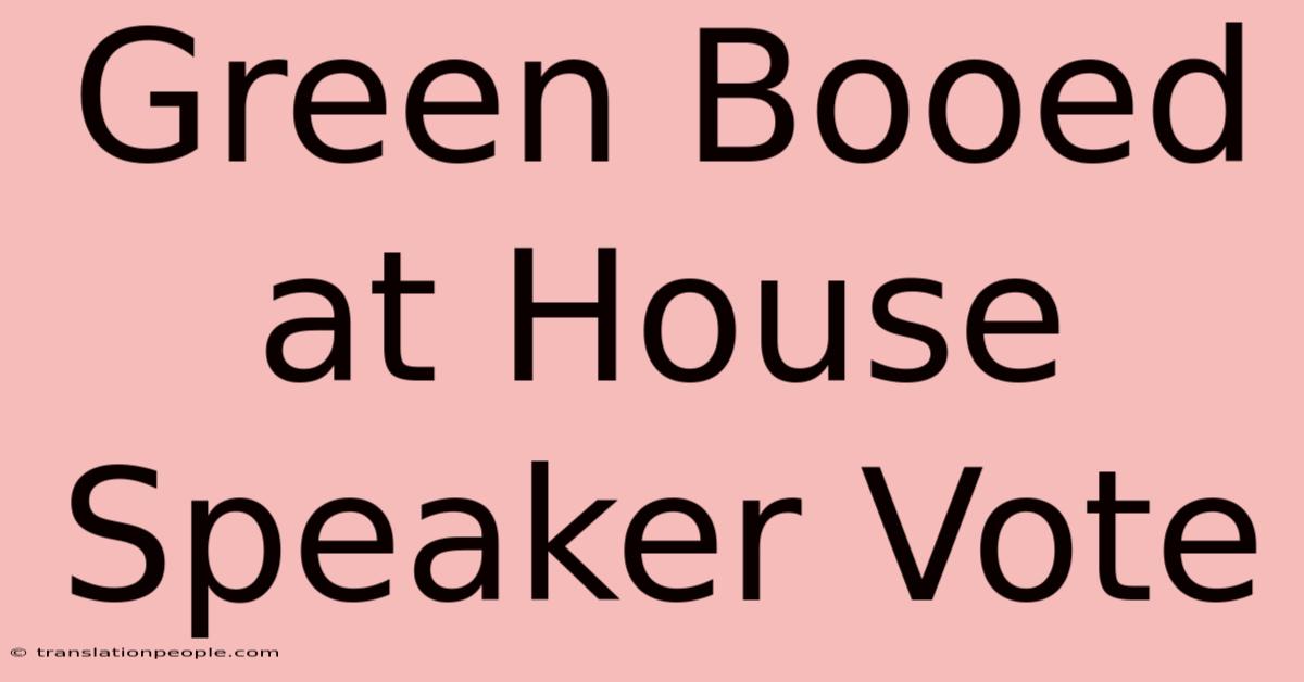 Green Booed At House Speaker Vote