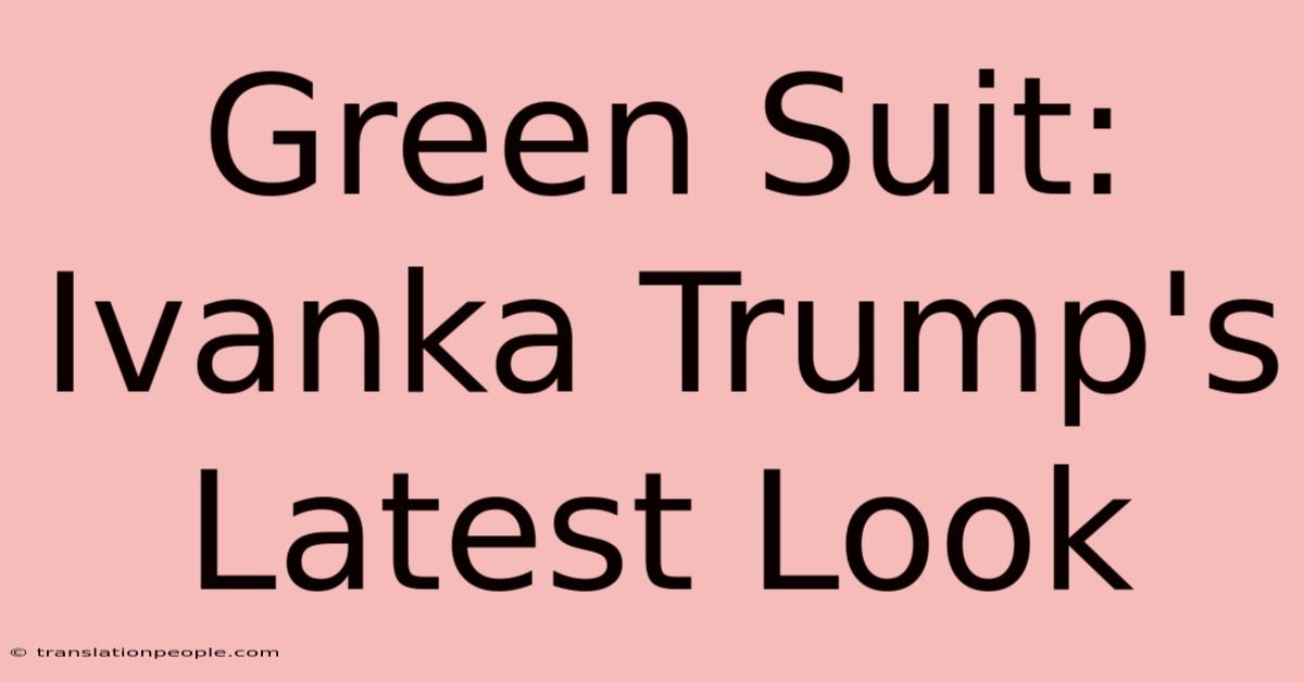 Green Suit: Ivanka Trump's Latest Look