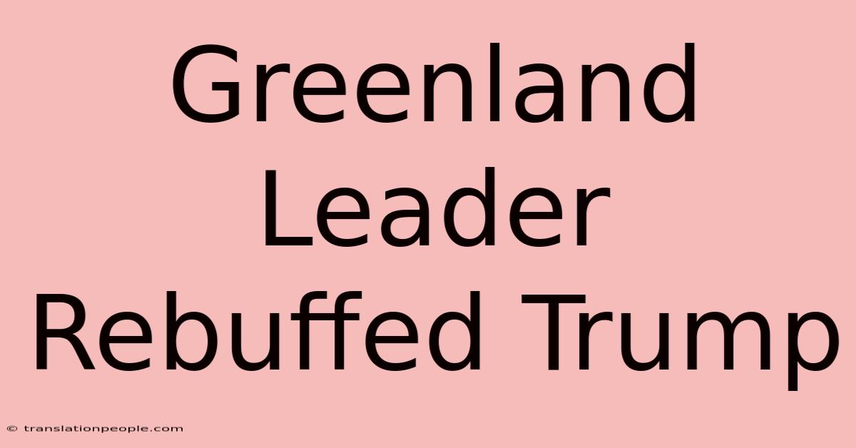 Greenland Leader Rebuffed Trump