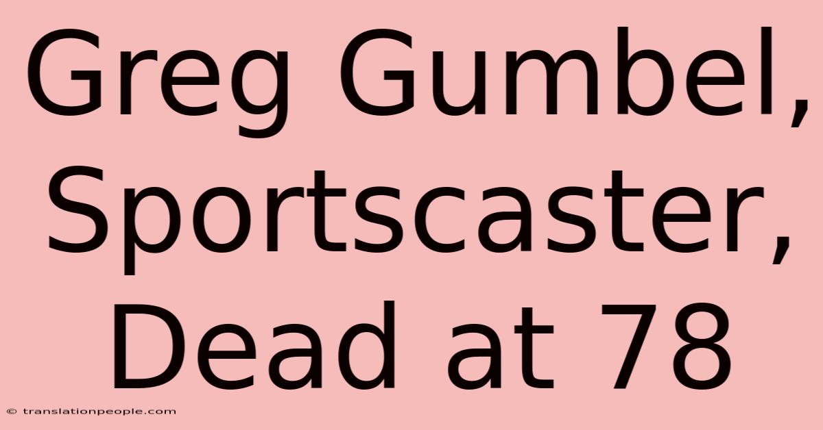 Greg Gumbel, Sportscaster, Dead At 78