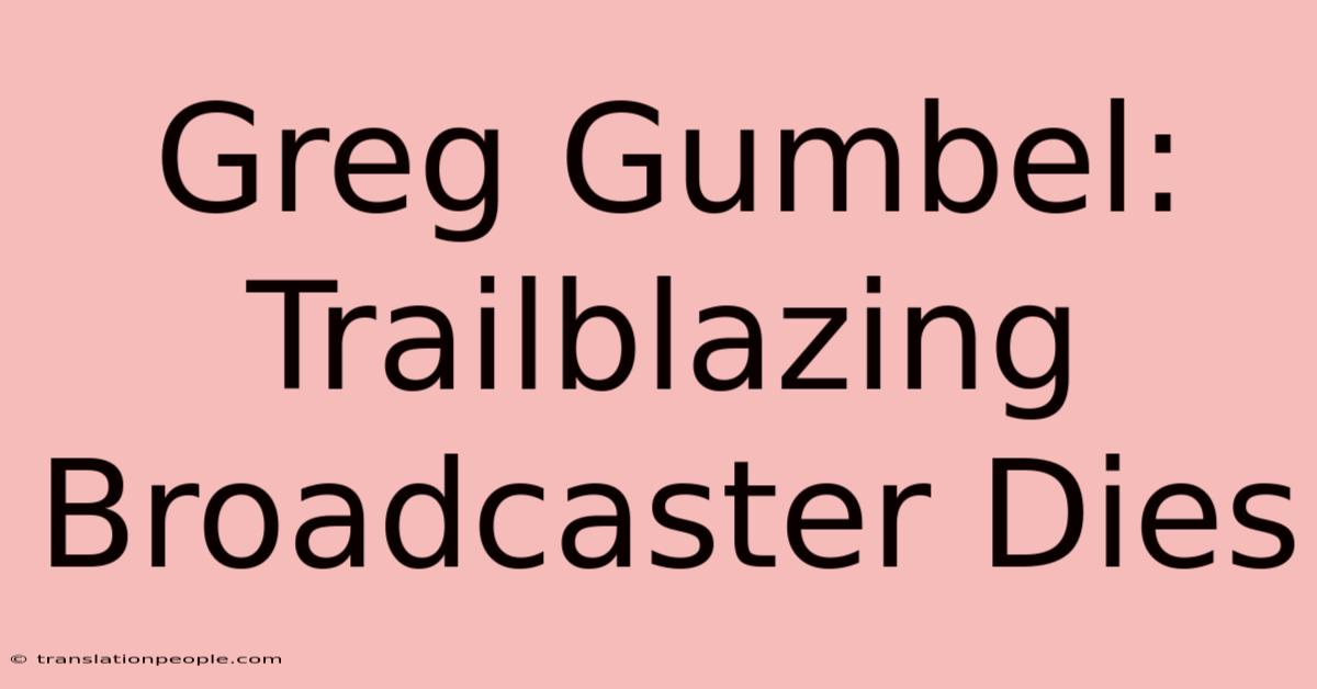 Greg Gumbel: Trailblazing Broadcaster Dies