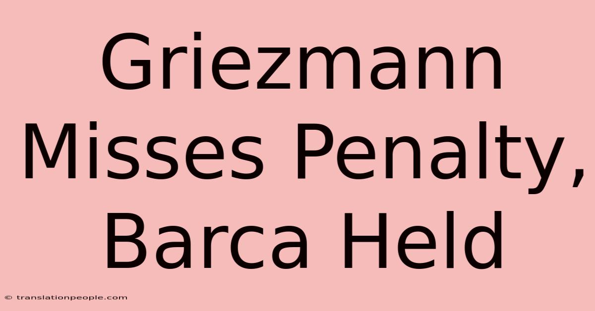 Griezmann Misses Penalty, Barca Held