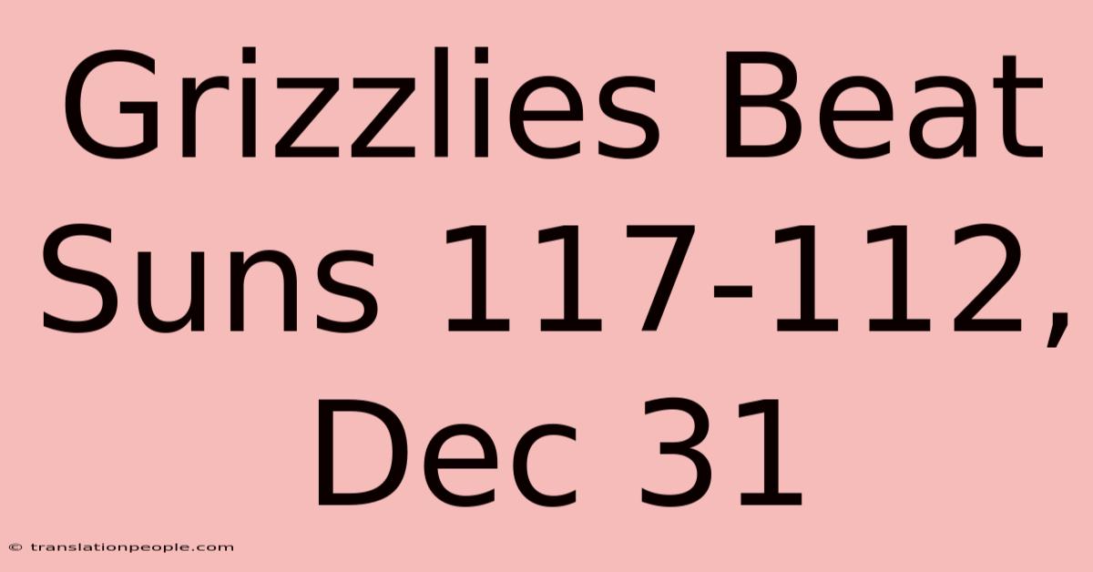 Grizzlies Beat Suns 117-112, Dec 31