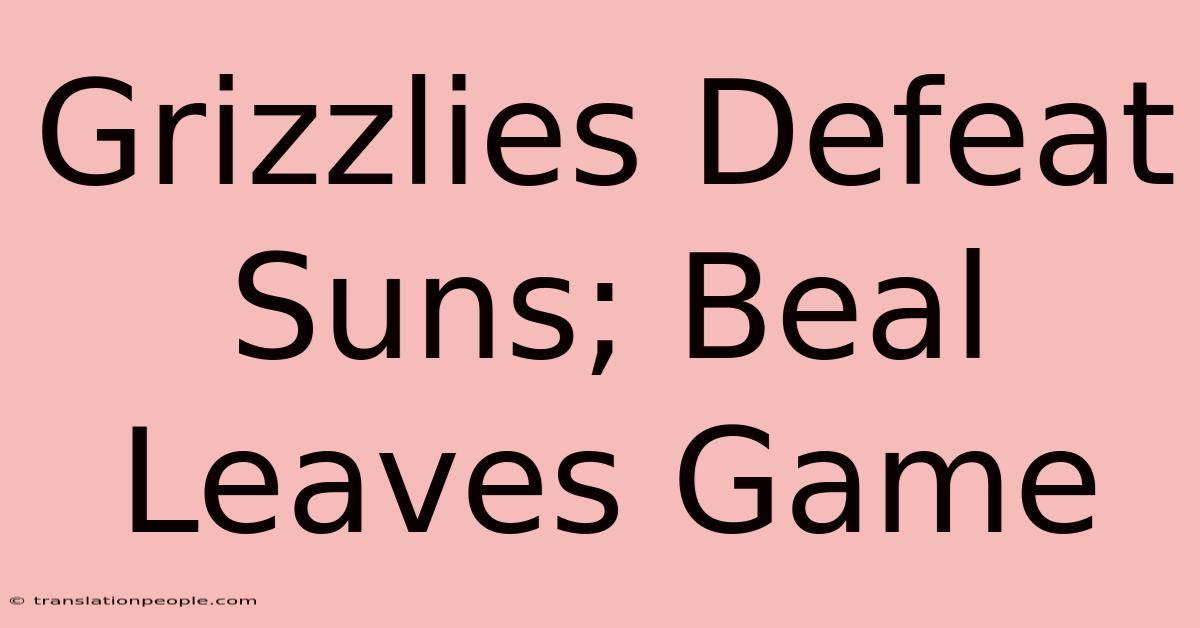 Grizzlies Defeat Suns; Beal Leaves Game