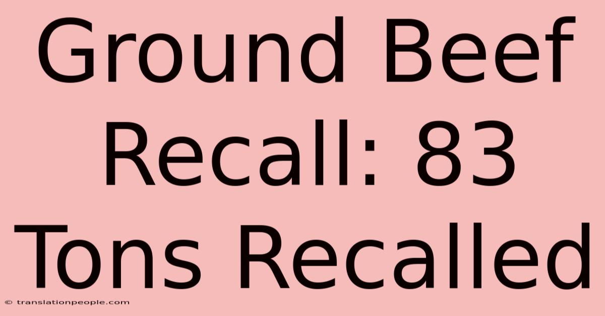 Ground Beef Recall: 83 Tons Recalled