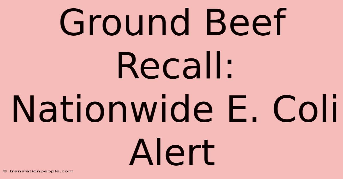 Ground Beef Recall: Nationwide E. Coli Alert