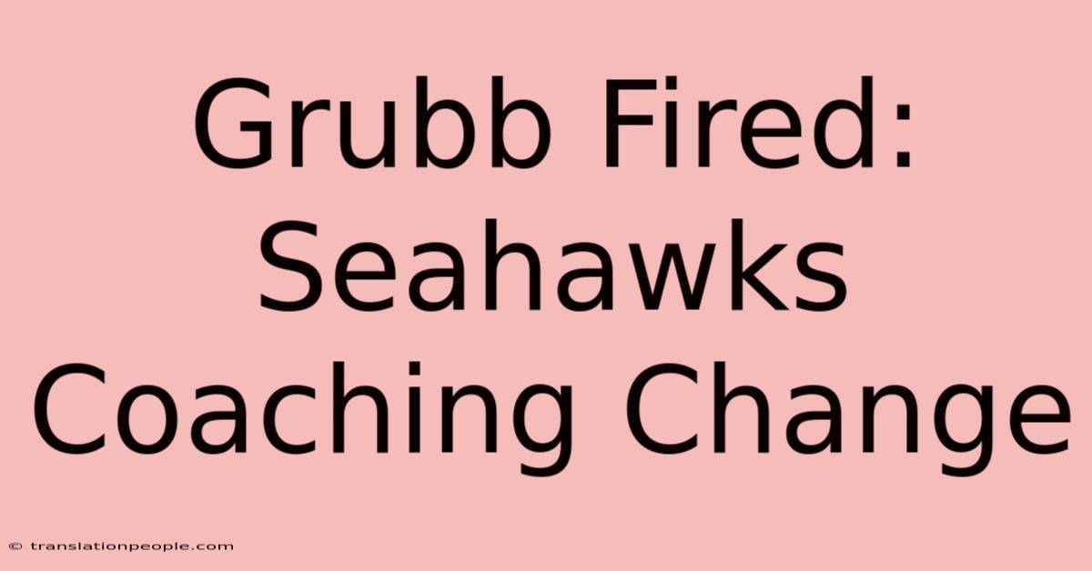 Grubb Fired: Seahawks Coaching Change