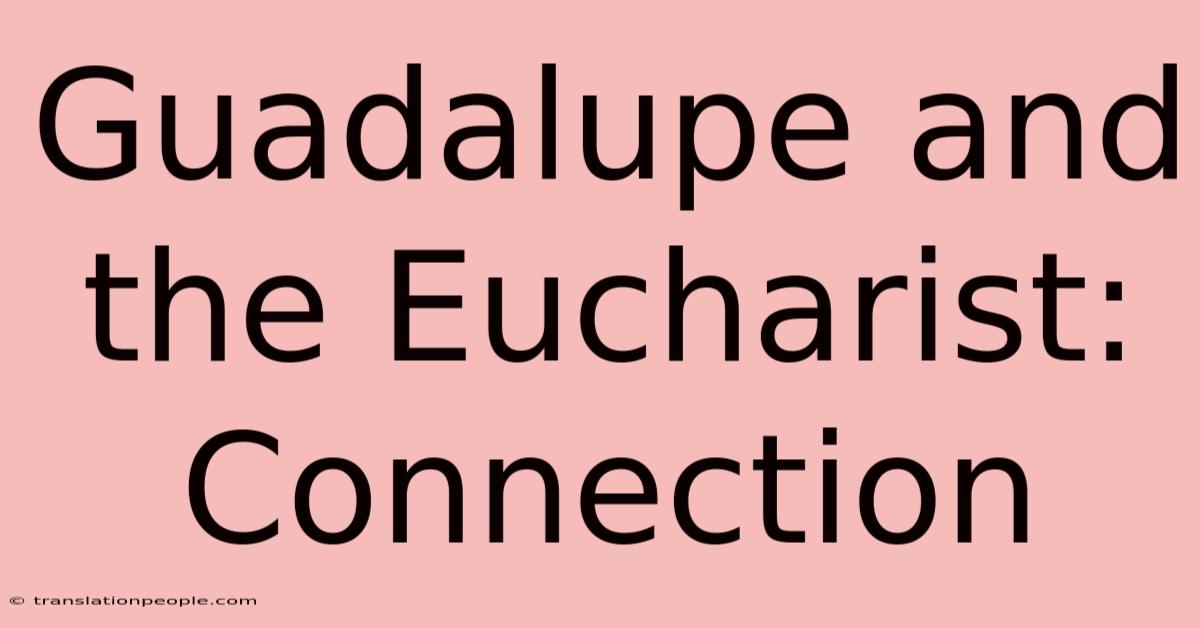 Guadalupe And The Eucharist: Connection