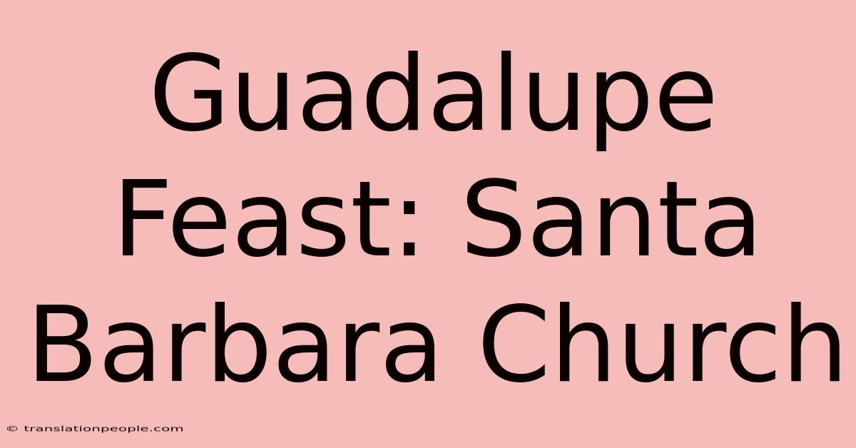 Guadalupe Feast: Santa Barbara Church