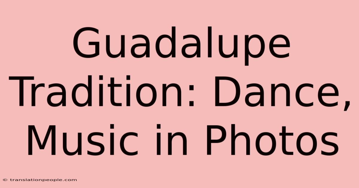 Guadalupe Tradition: Dance, Music In Photos