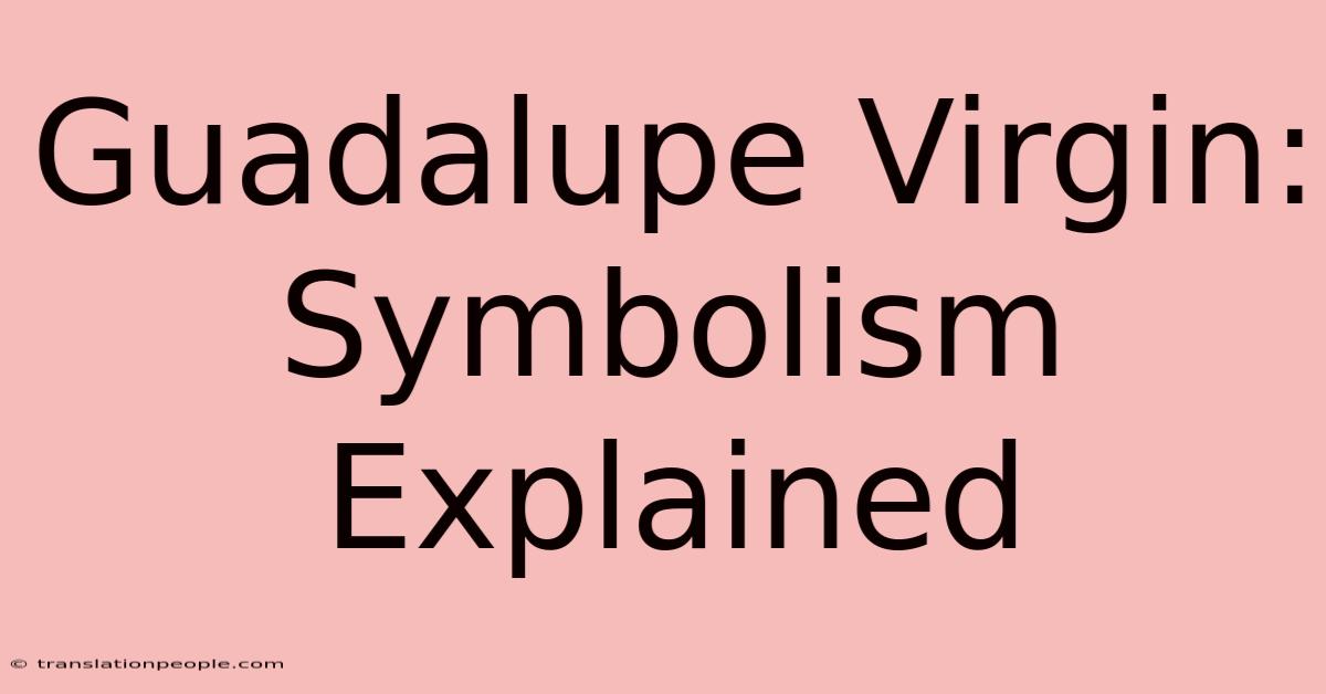 Guadalupe Virgin: Symbolism Explained