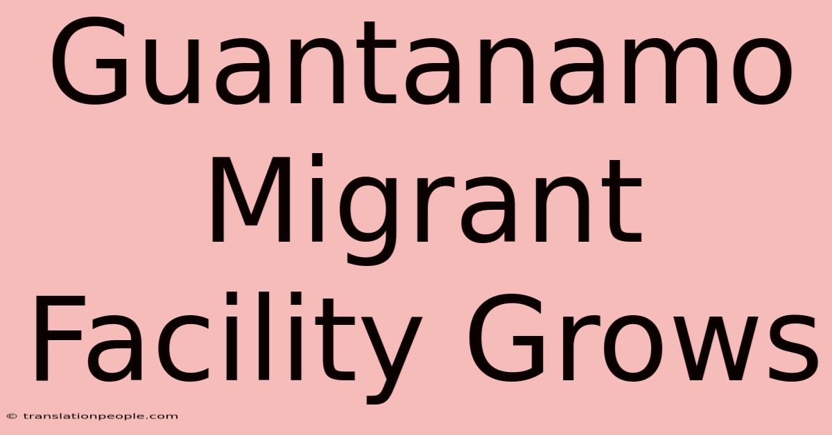 Guantanamo Migrant Facility Grows