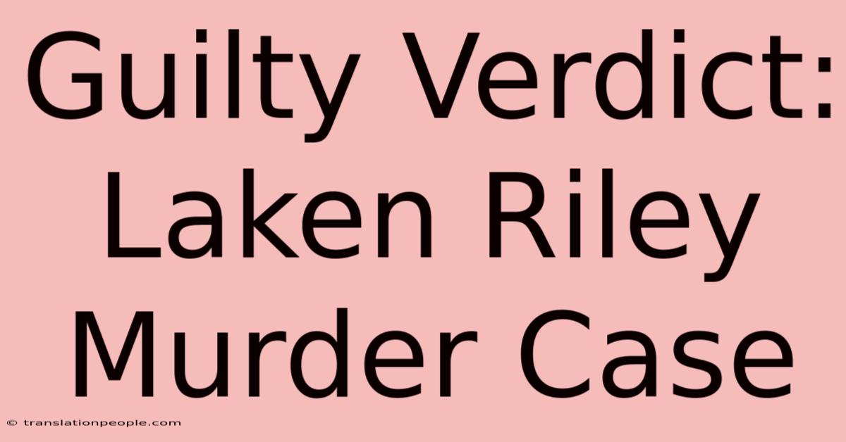 Guilty Verdict: Laken Riley Murder Case