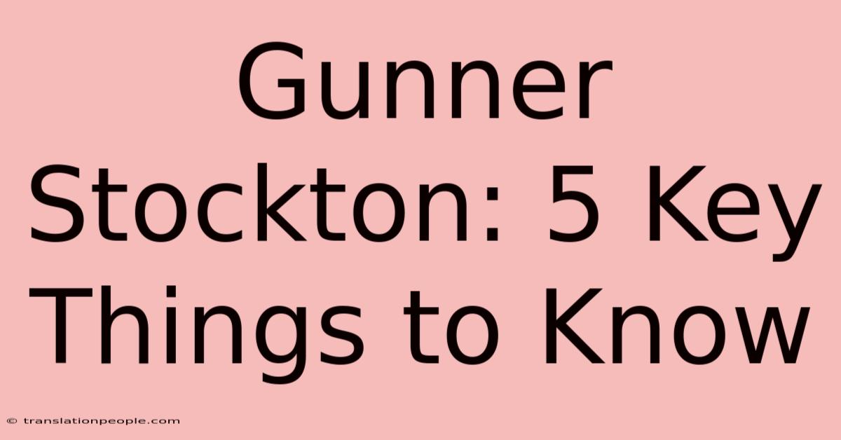 Gunner Stockton: 5 Key Things To Know