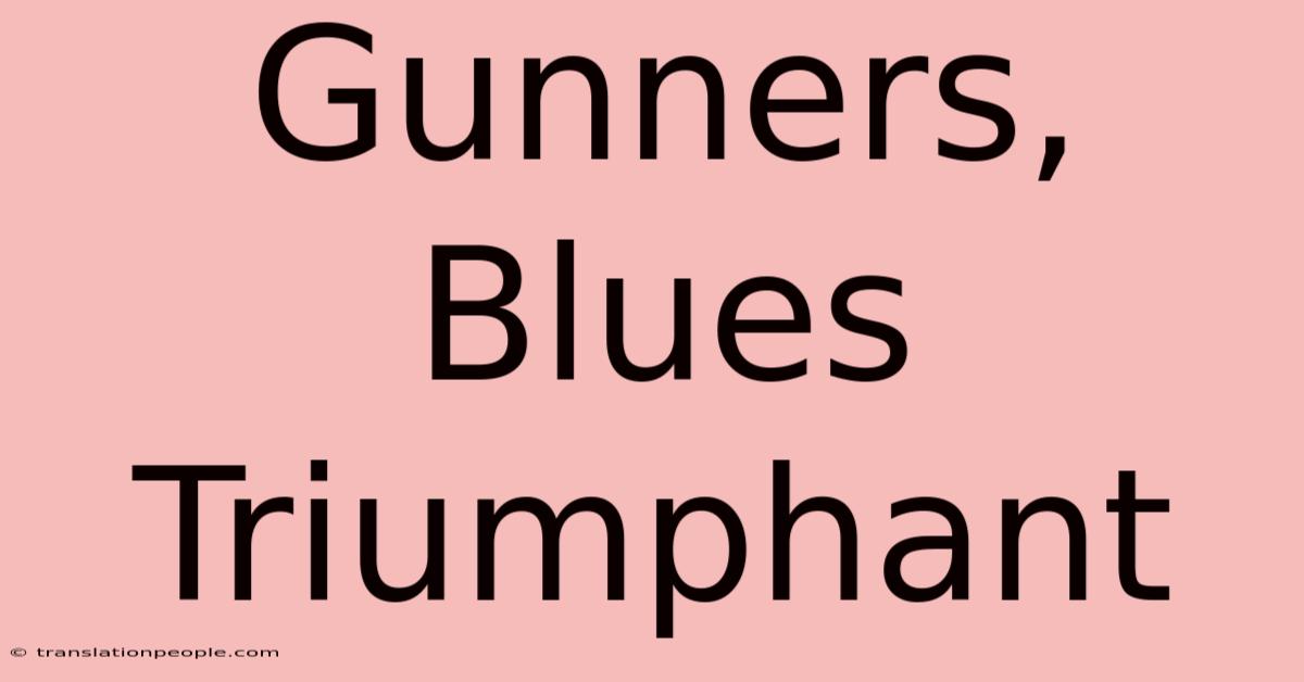 Gunners, Blues Triumphant