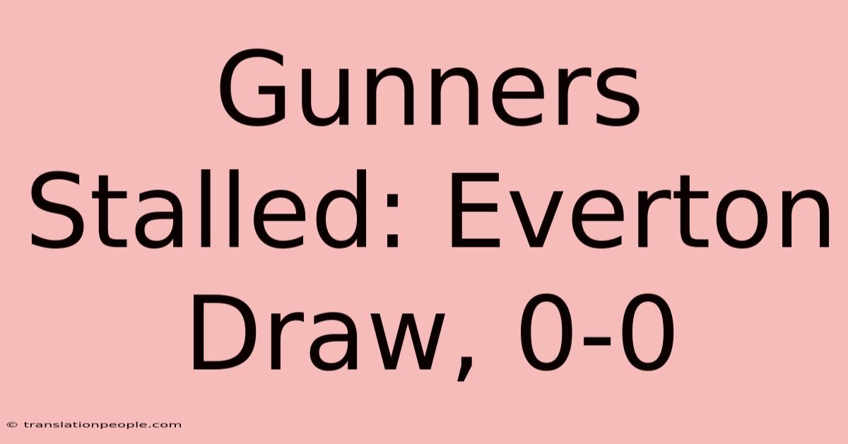 Gunners Stalled: Everton Draw, 0-0