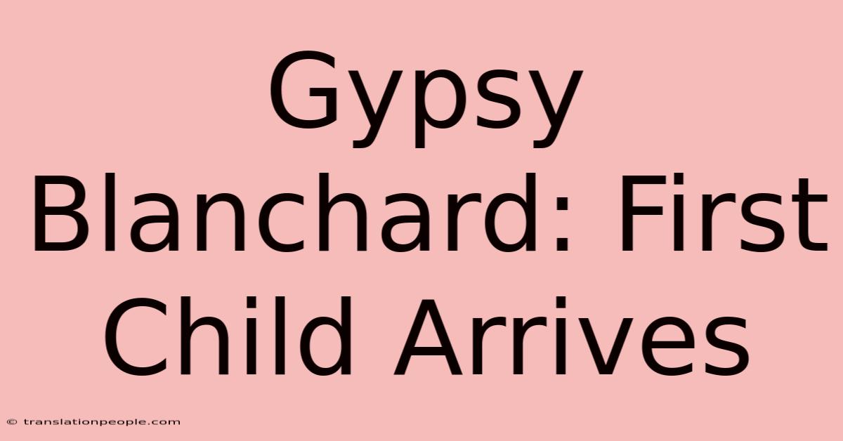 Gypsy Blanchard: First Child Arrives