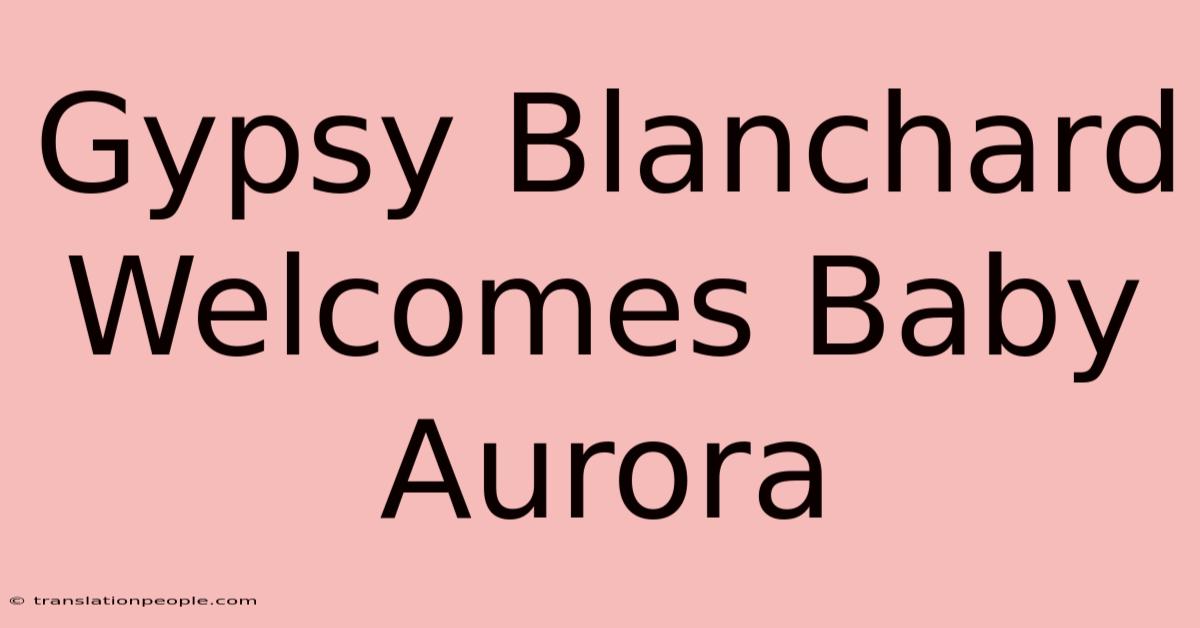 Gypsy Blanchard Welcomes Baby Aurora