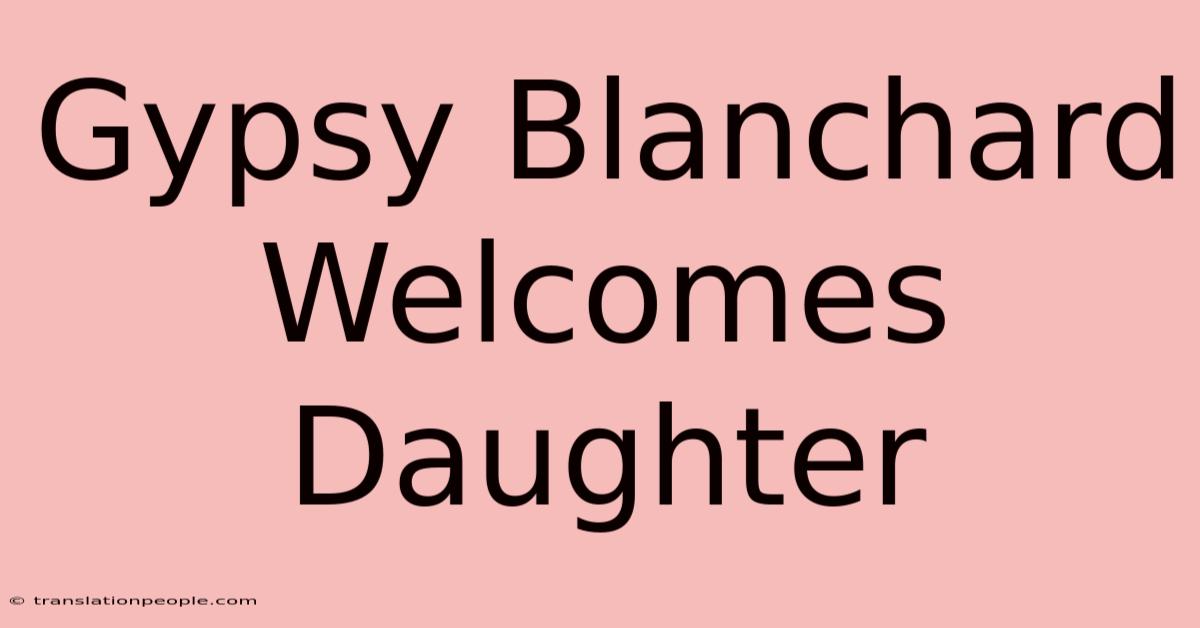 Gypsy Blanchard Welcomes Daughter