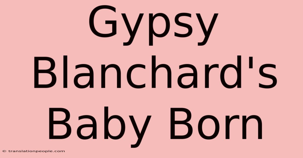 Gypsy Blanchard's Baby Born