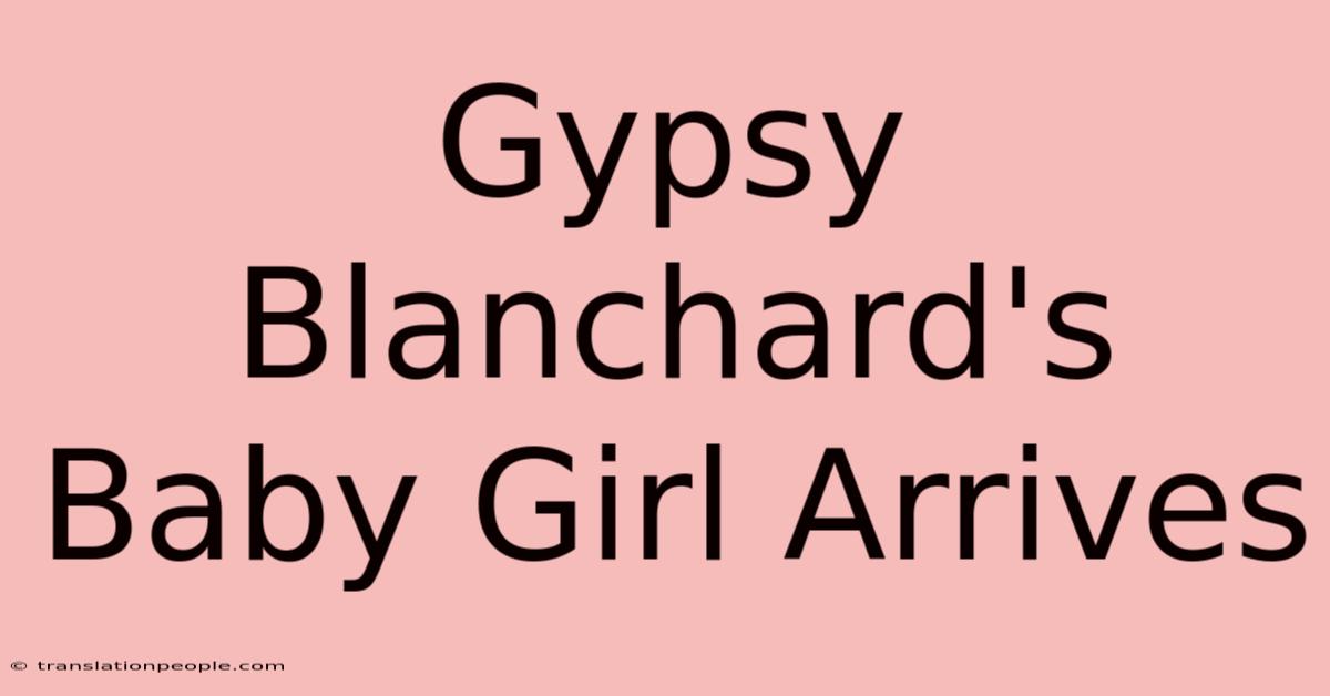 Gypsy Blanchard's Baby Girl Arrives