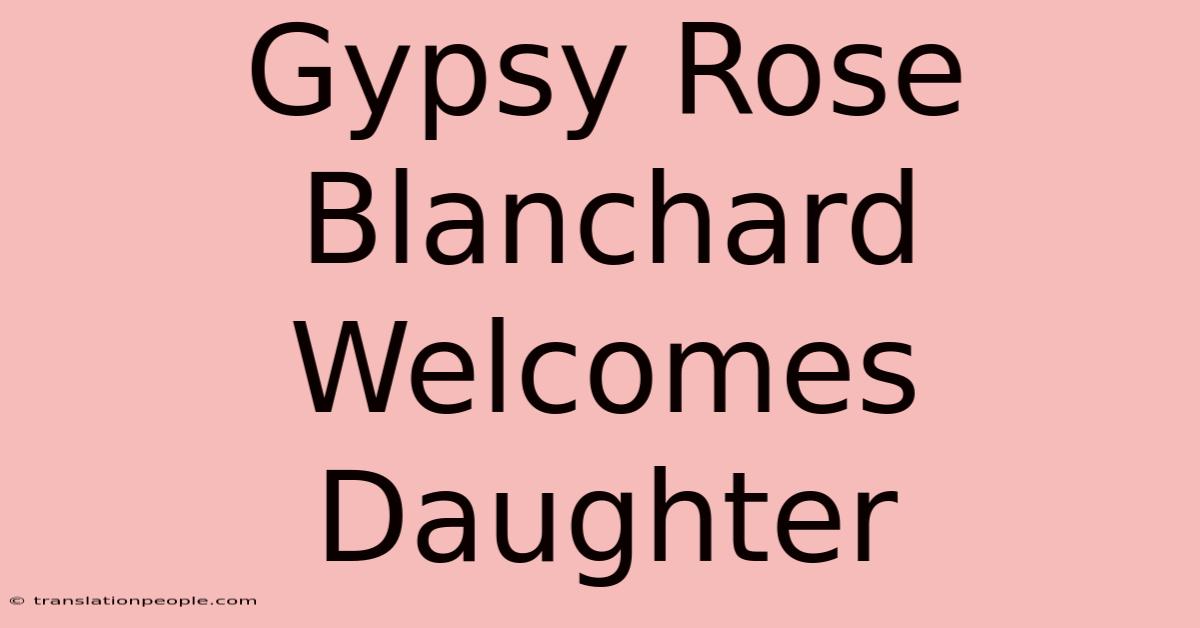 Gypsy Rose Blanchard Welcomes Daughter