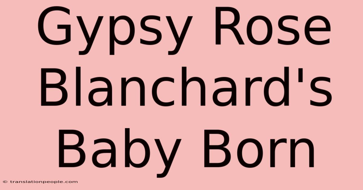 Gypsy Rose Blanchard's Baby Born