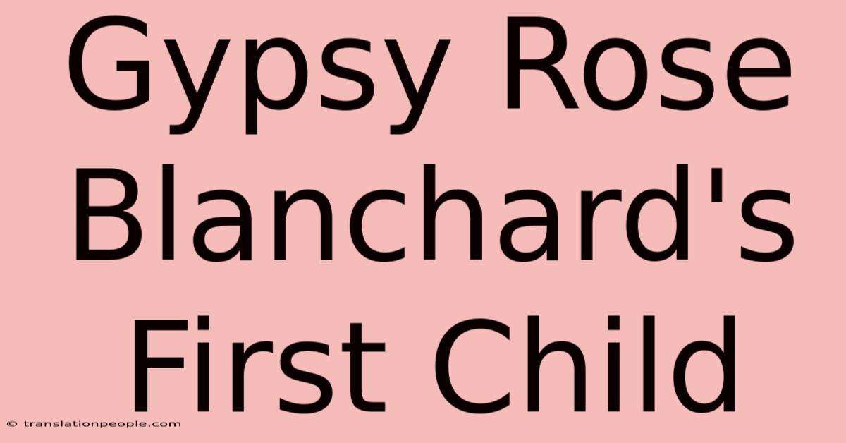 Gypsy Rose Blanchard's First Child