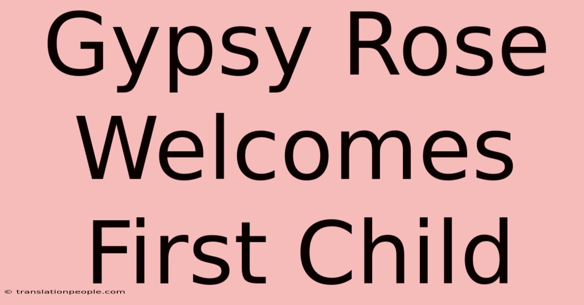 Gypsy Rose Welcomes First Child