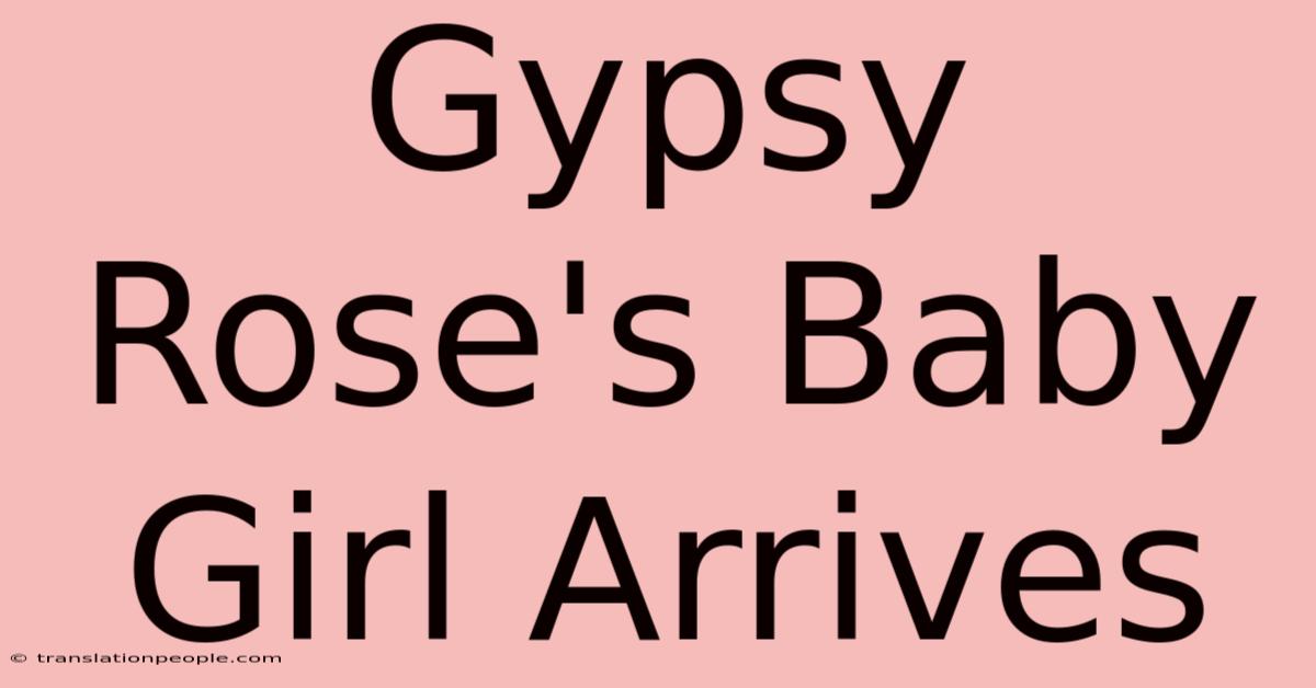 Gypsy Rose's Baby Girl Arrives