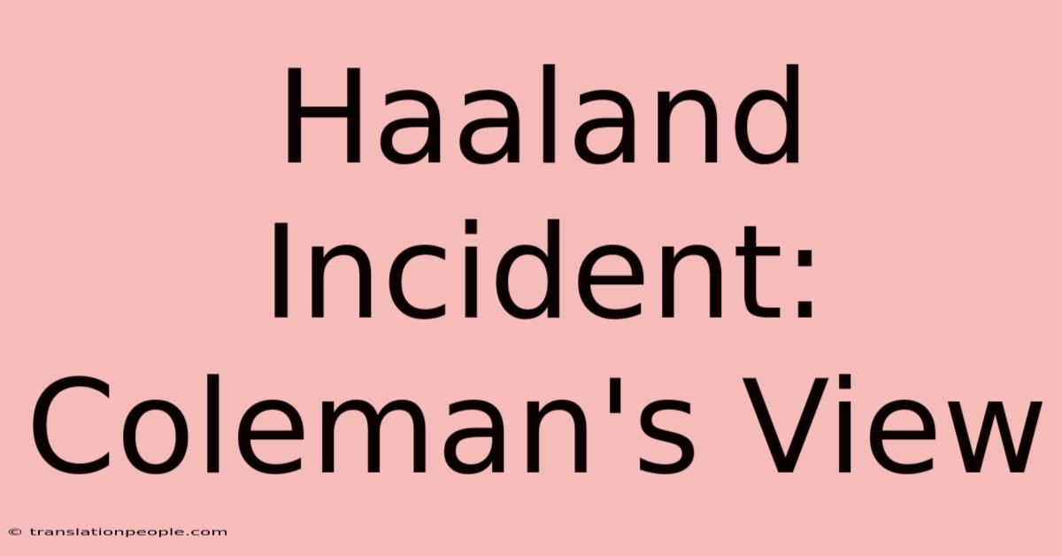 Haaland Incident: Coleman's View