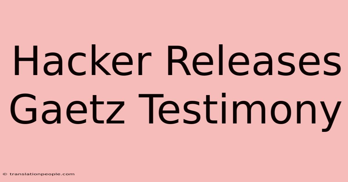 Hacker Releases Gaetz Testimony