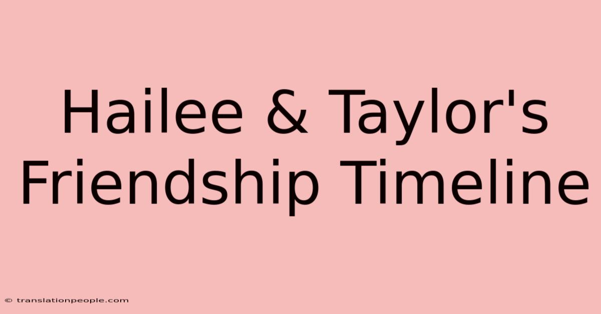 Hailee & Taylor's Friendship Timeline