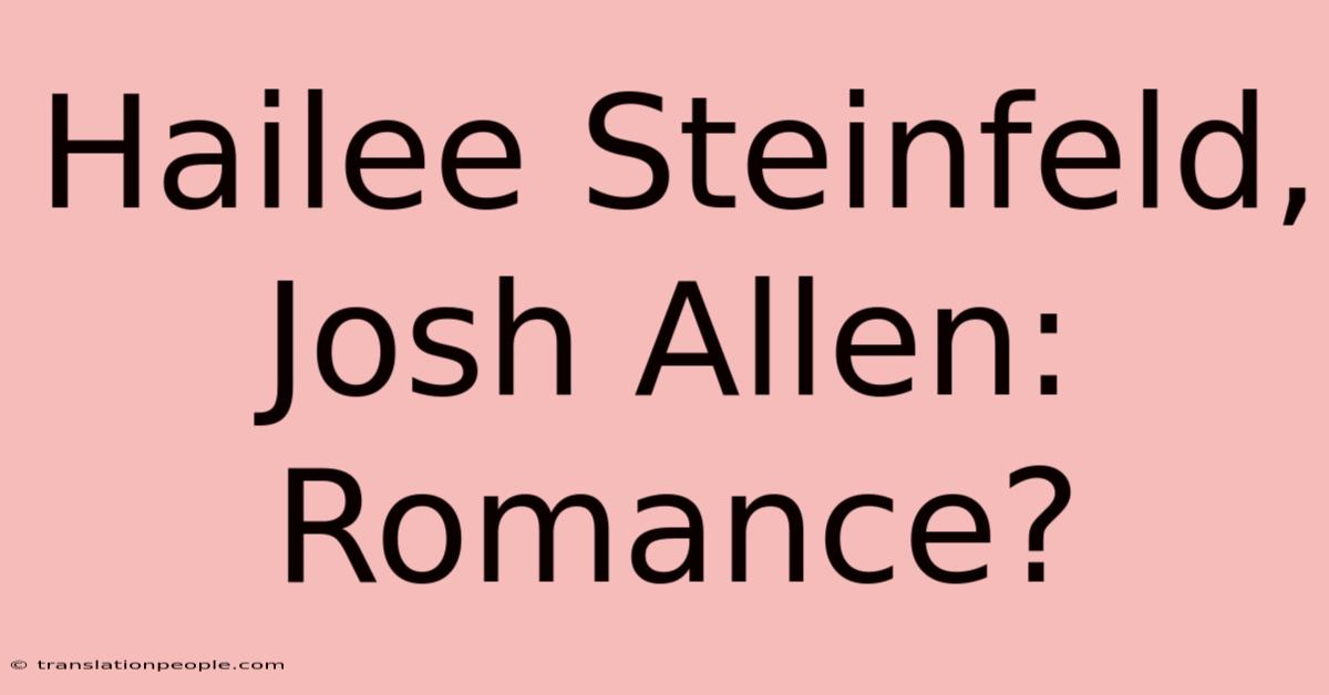 Hailee Steinfeld, Josh Allen: Romance?