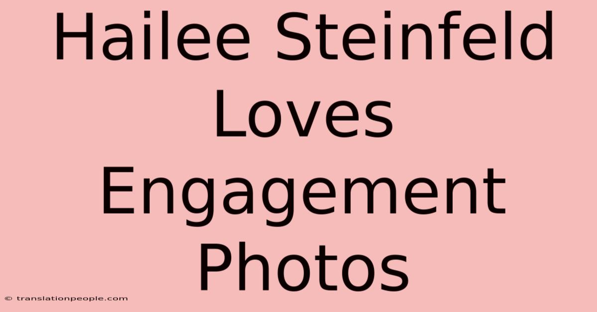 Hailee Steinfeld Loves Engagement Photos