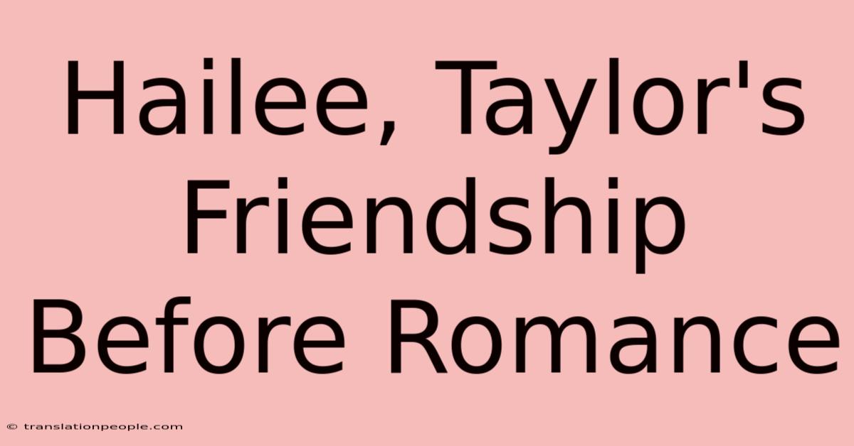 Hailee, Taylor's Friendship Before Romance