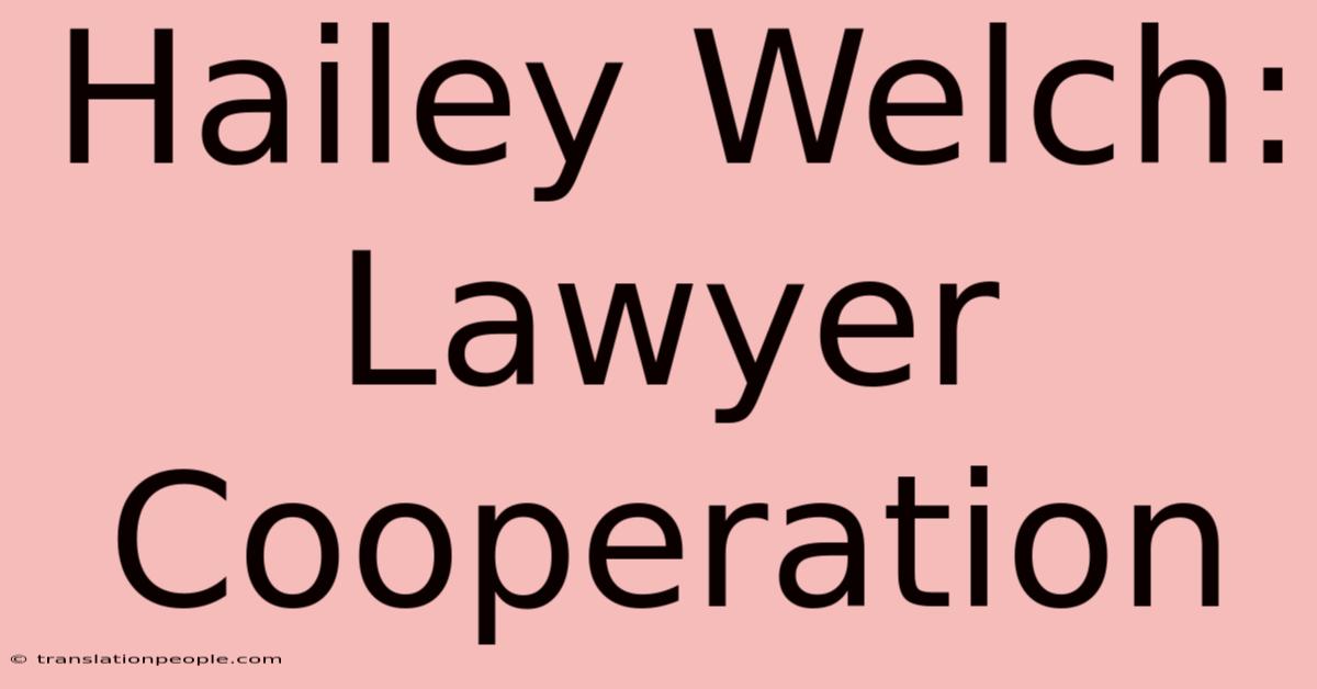 Hailey Welch: Lawyer Cooperation