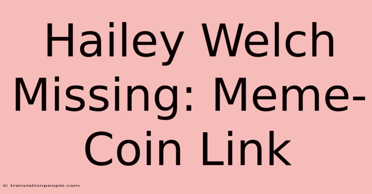 Hailey Welch Missing: Meme-Coin Link