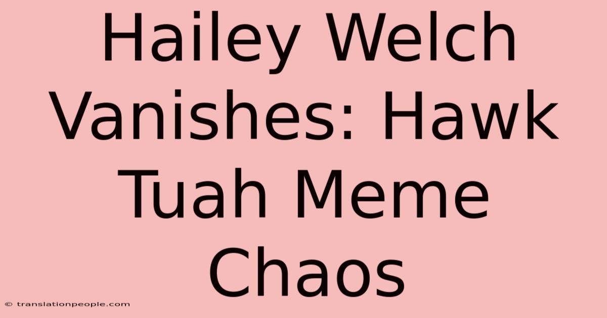 Hailey Welch Vanishes: Hawk Tuah Meme Chaos