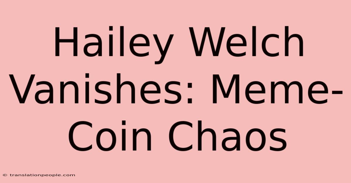 Hailey Welch Vanishes: Meme-Coin Chaos