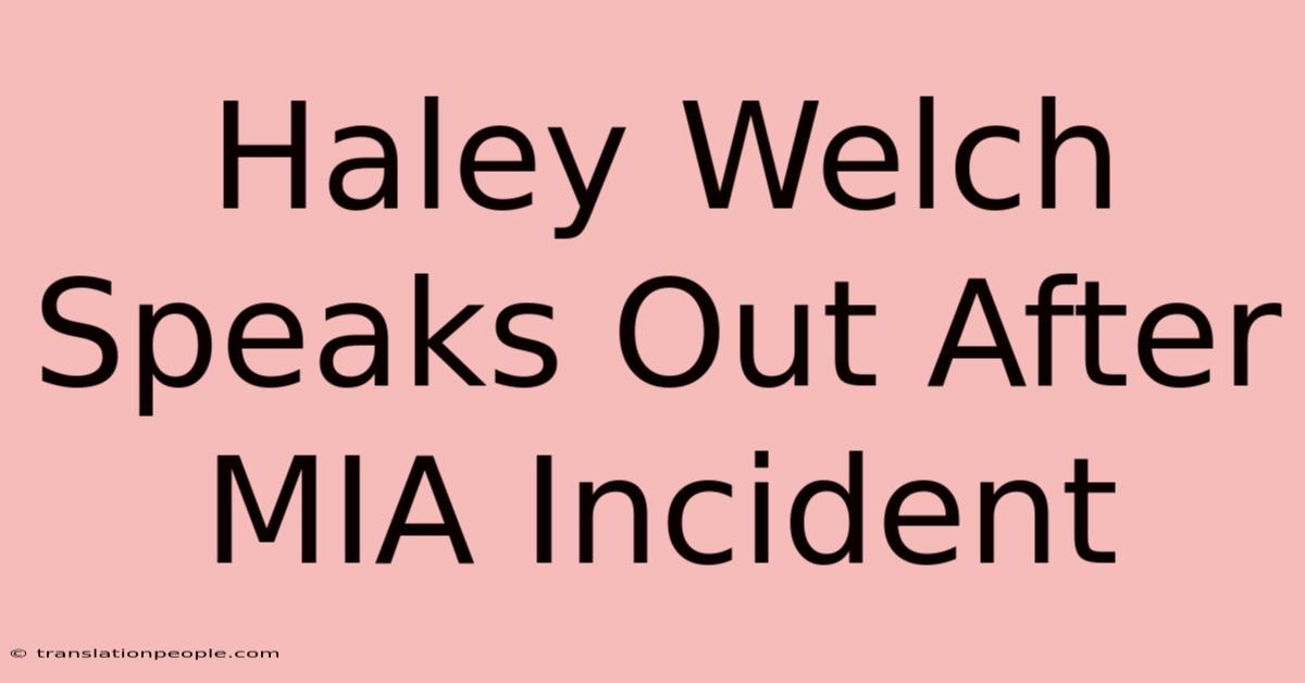 Haley Welch Speaks Out After MIA Incident