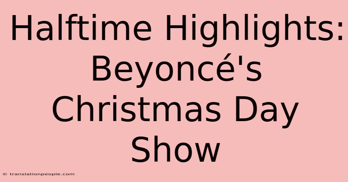 Halftime Highlights: Beyoncé's Christmas Day Show