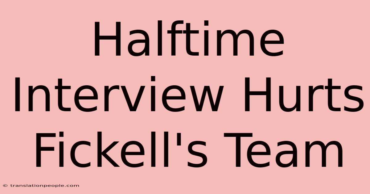 Halftime Interview Hurts Fickell's Team