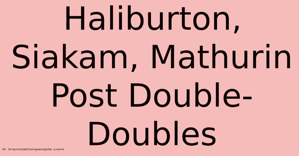 Haliburton, Siakam, Mathurin Post Double-Doubles