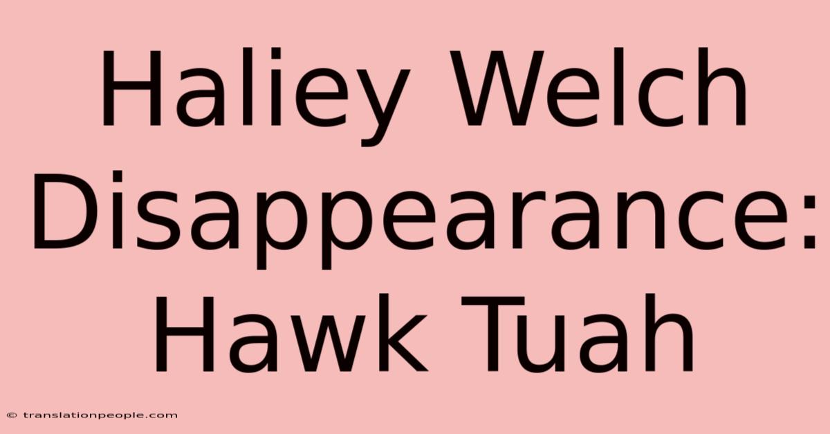 Haliey Welch Disappearance: Hawk Tuah