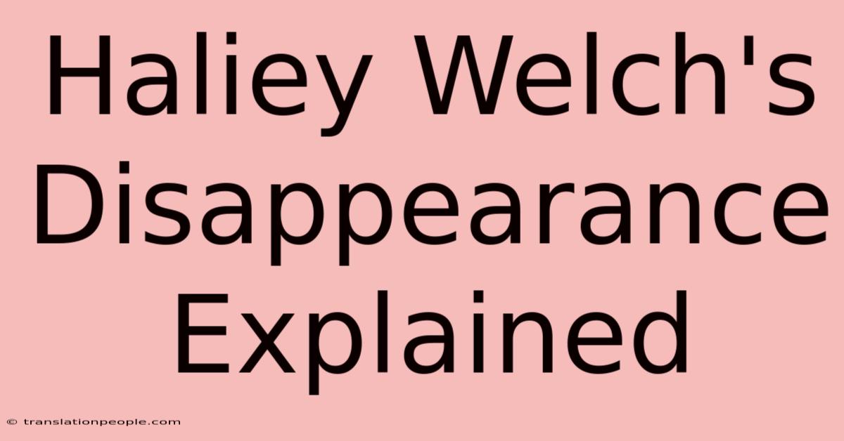 Haliey Welch's Disappearance Explained