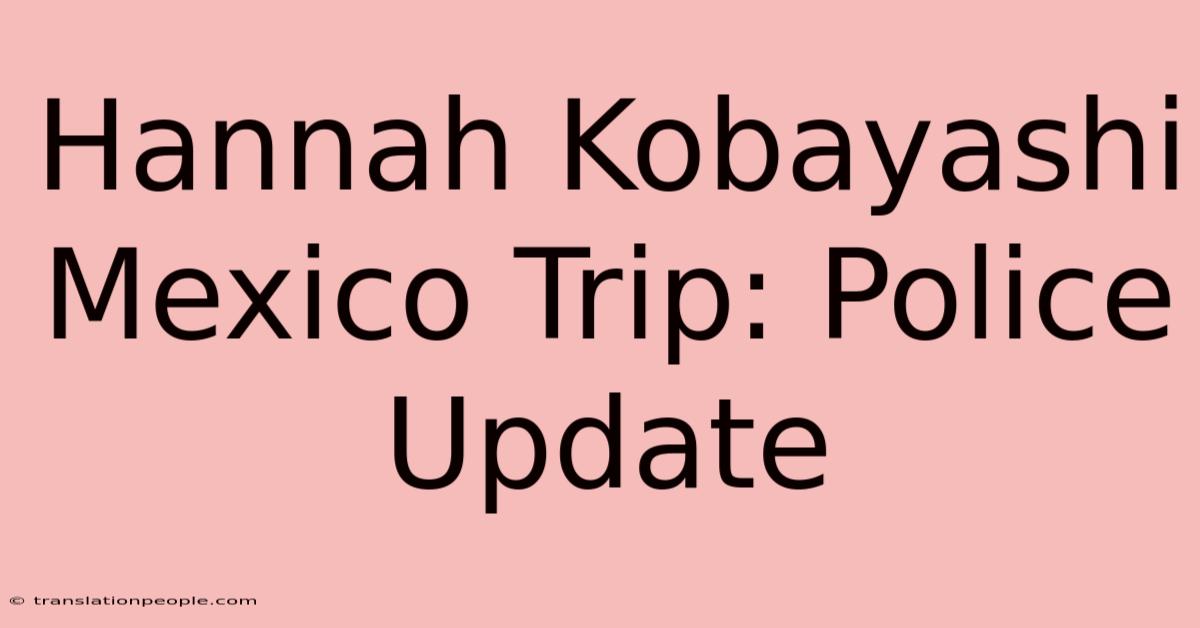 Hannah Kobayashi Mexico Trip: Police Update