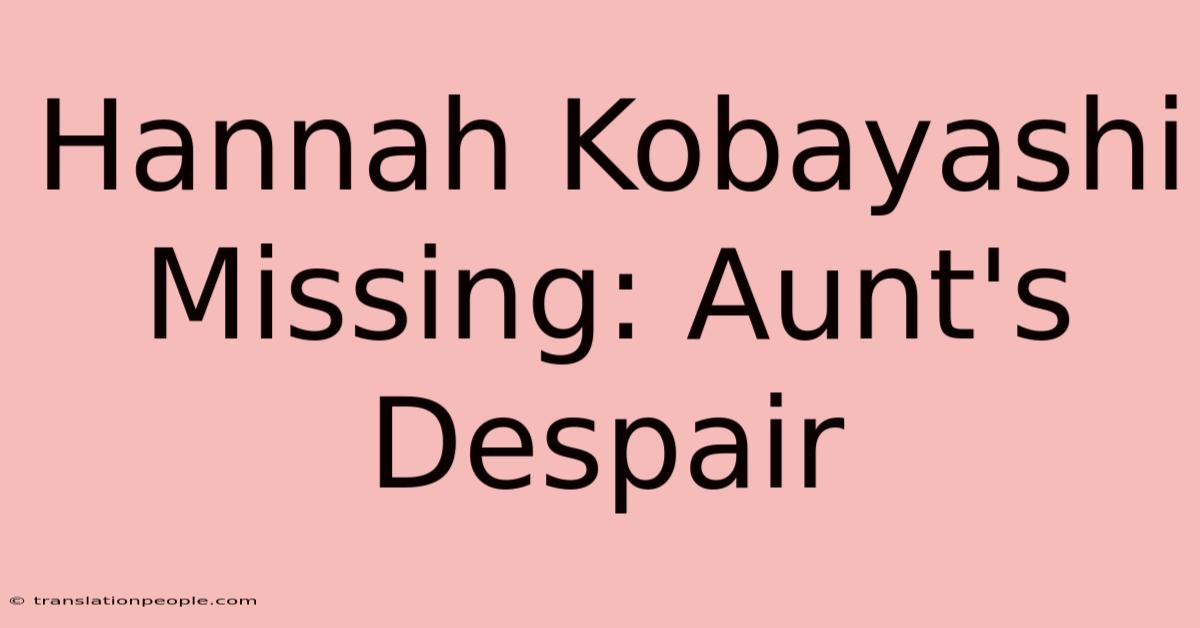 Hannah Kobayashi Missing: Aunt's Despair