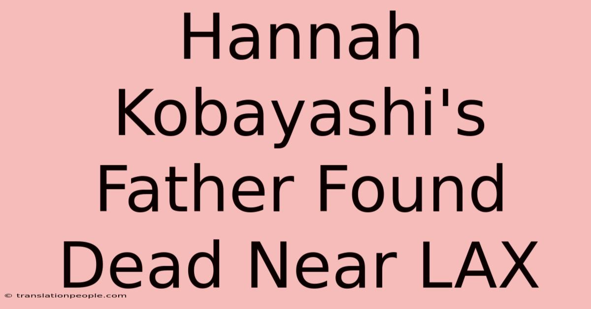 Hannah Kobayashi's Father Found Dead Near LAX