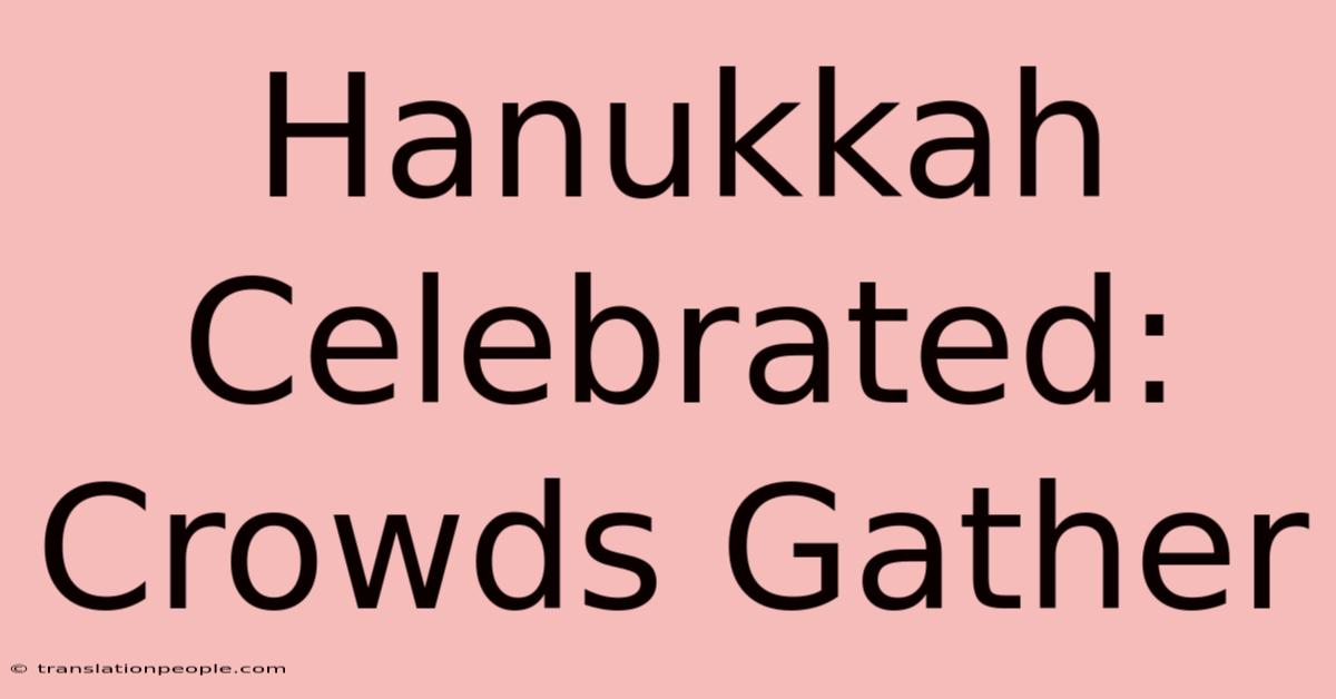 Hanukkah Celebrated: Crowds Gather